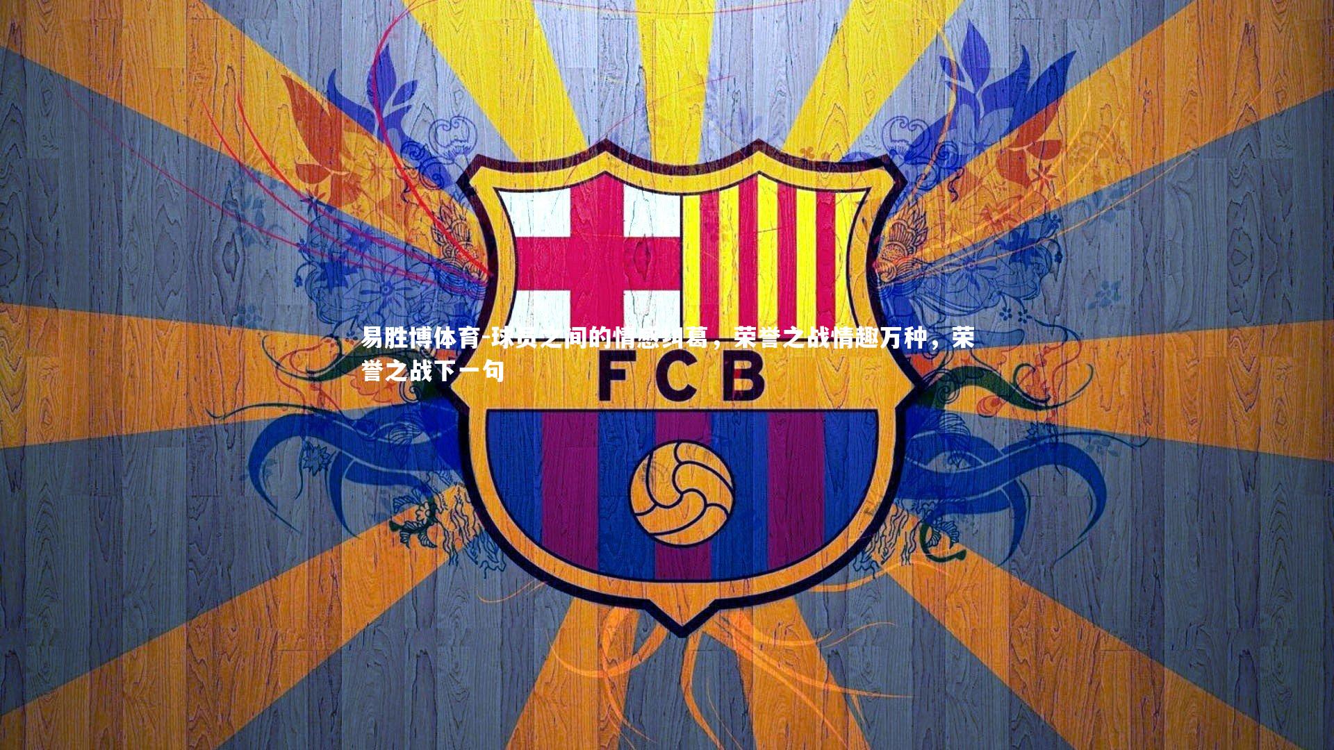 球员之间的情感纠葛，荣誉之战情趣万种，荣誉之战下一句