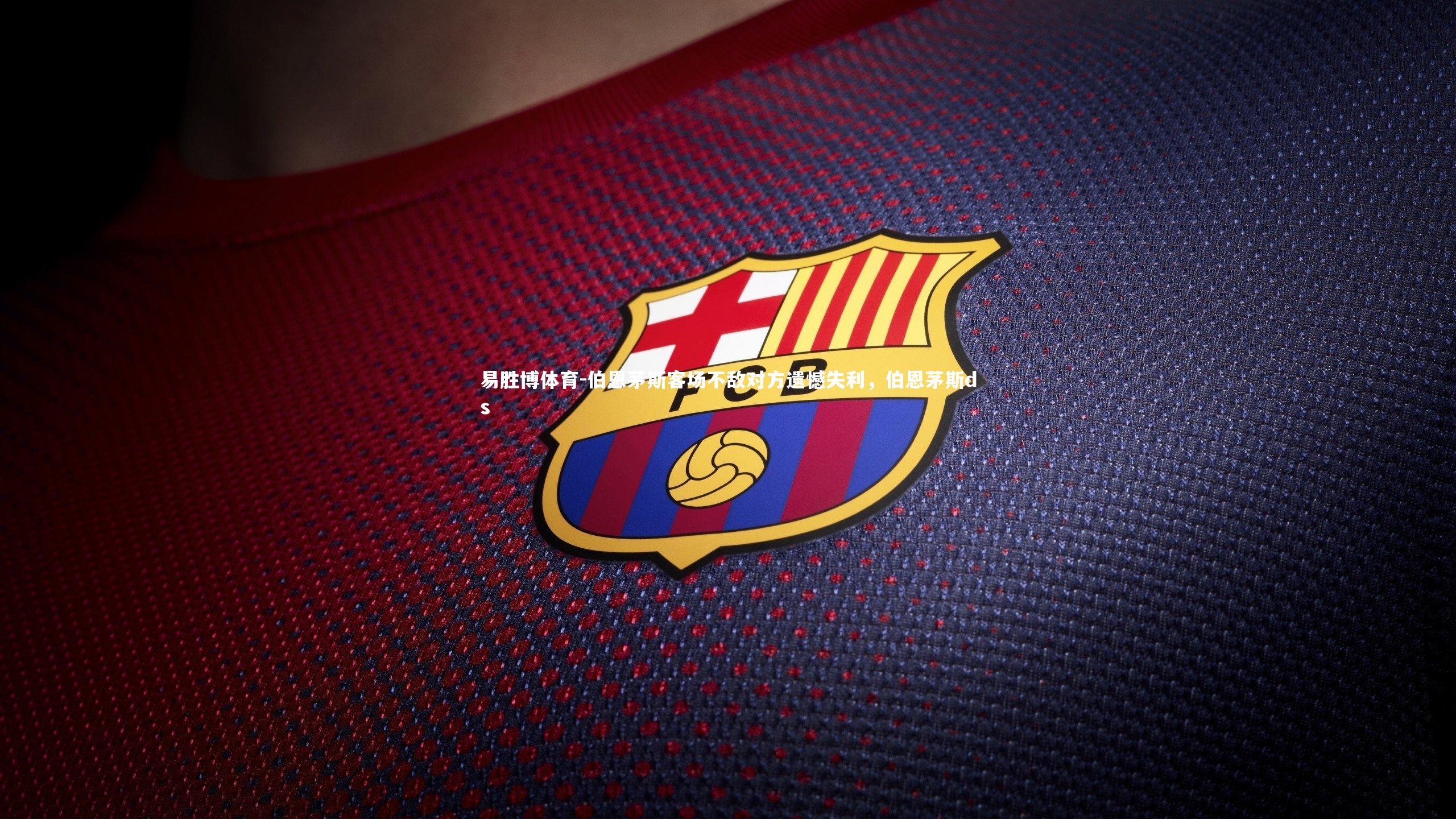 易胜博体育-伯恩茅斯客场不敌对方遗憾失利，伯恩茅斯ds