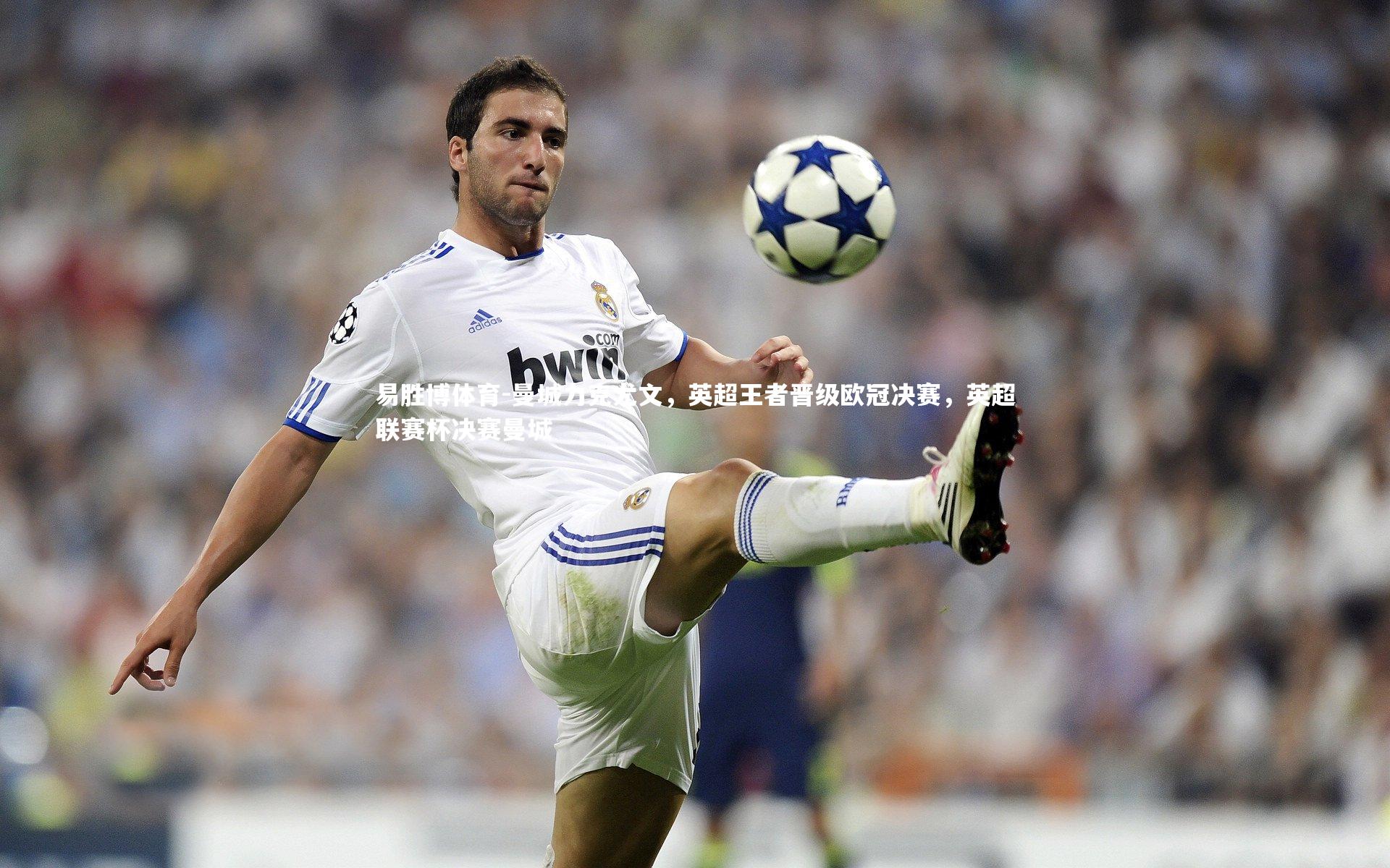 易胜博体育-曼城力克尤文，英超王者晋级欧冠决赛，英超联赛杯决赛曼城